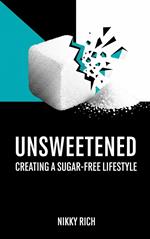 Unsweetened Creating a Sugar-Free Lifestyle