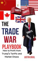 The Trade War Playbook :How to Profit From Trump's Tariffs and Market Chaos