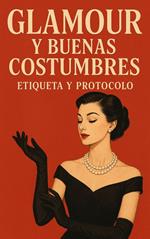 Glamour y Buenas Costumbres: Etiqueta y Protocolo