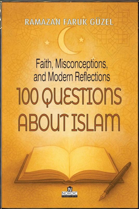 100 Questions About Islam: Faith, Misconceptions, and Modern Reflections