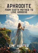 Aphrodite: From Earth Mother to Love Goddess