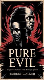 Pure Evil - Imagined Interviews with History's Tyrants