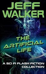 The Artificial Life: A Sci Fi Flash Fiction Collection
