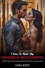 I Love To Hate My Sister’s Boyfriend: Older Man Younger Woman Erotica Romance