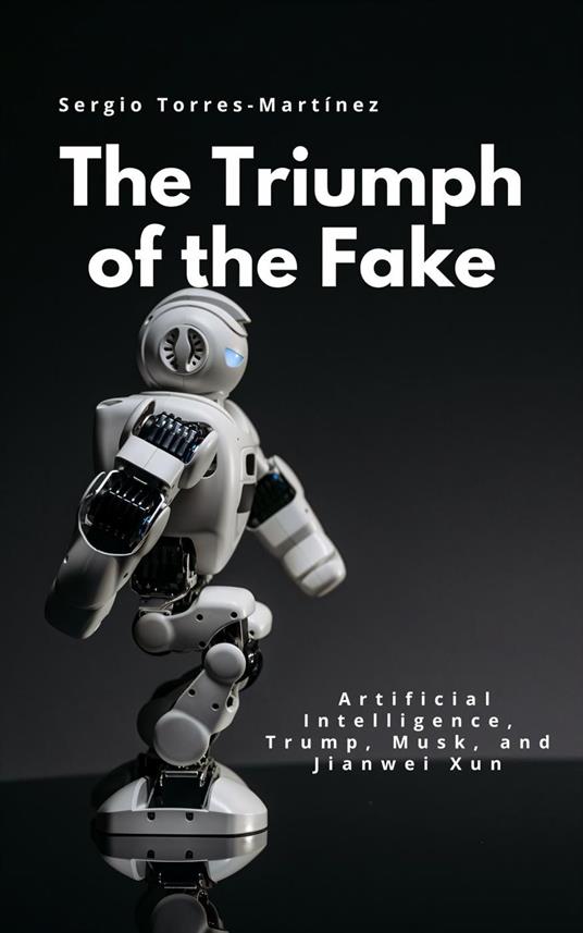 The Triumph of the Fake: Artificial Intelligence, Trump, Musk, and Jianwei Xun