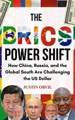The Brics Power Shift : How China, Russia, and the Global South are Challenging the US Dollar