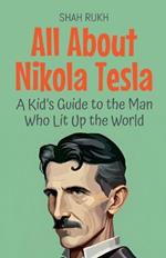 All About Nikola Tesla: A Kid's Guide to the Man Who Lit Up the World