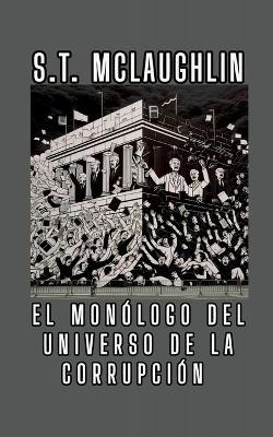 El Monólogo del Universo de la Corrupción - S T McLaughlin - cover