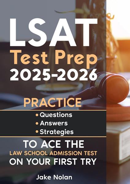 LSAT Test Prep 2025-2026 Practice Questions, Answers, and Strategies to Ace the Law School Admission Test on Your First Try