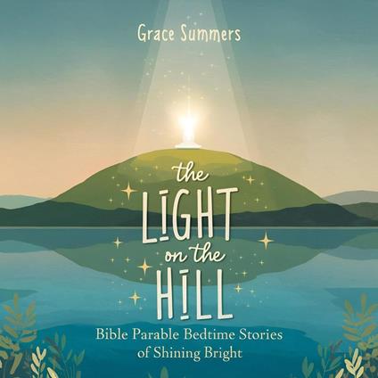 The Light on the Hill: Bible Parable Bedtime Stories of Shining Bright - Grace Summers - ebook