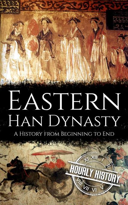 Eastern Han Dynasty: A History from Beginning to End
