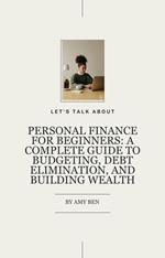 Personal Finance for Beginners: A Complete Guide to Budgeting, Debt Elimination, and Building Wealth