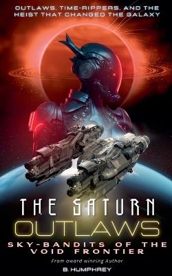 The Saturn Outlaws: Sky-Bandits of the Void Frontier - B Humphrey - cover