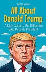 All About Donald Trump: A Kid's Guide to the Billionaire Who Became President