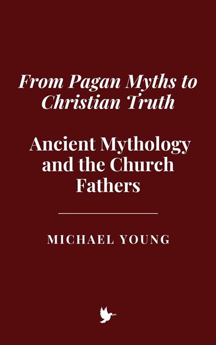 From Pagan Myths to Christian Truth: Ancient Mythology and the Church Fathers