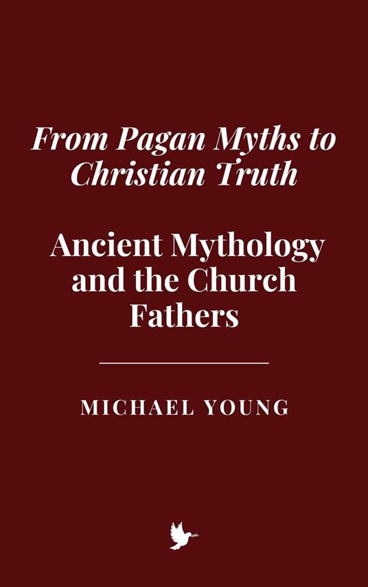 From Pagan Myths to Christian Truth: Ancient Mythology and the Church Fathers