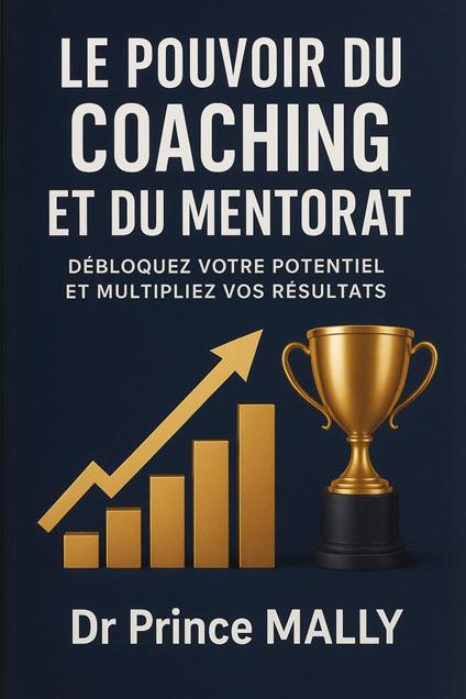 Le Pouvoir du Coaching et du Mentorat: Débloquez votre Potentiel et Multipliez vos Résultats