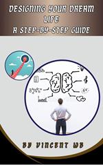 Designing Your Dream Life; A Step by Step Guide