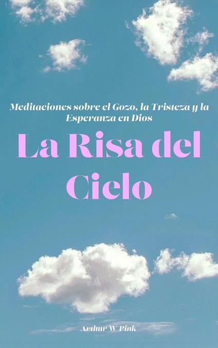 La Risa del Cielo Meditaciones sobre el Gozo, la Tristeza y la Esperanza en Dios