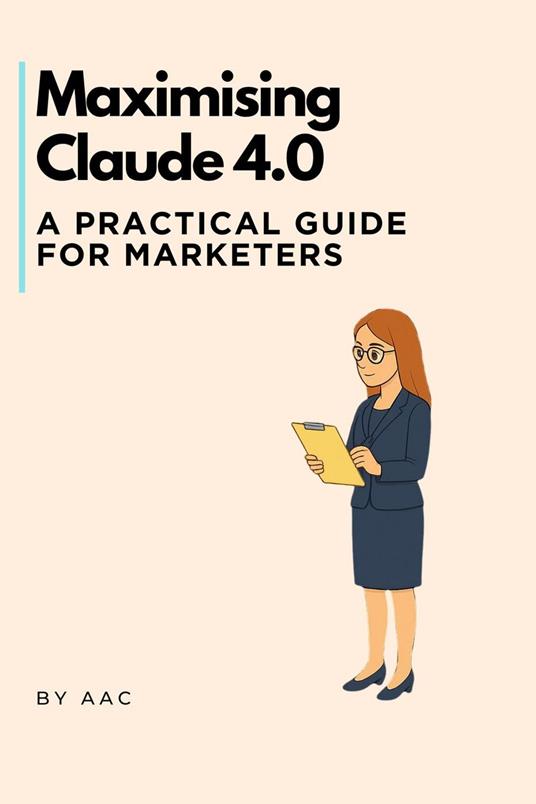 Maximising Claude 4.0: A Practical Guide for Marketers