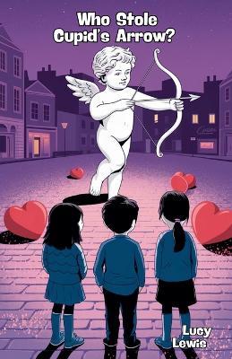 Who Stole Cupid's Arrow? - Lucy Lewis - cover