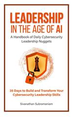 Leadership in the Age of AI: A Handbook of Daily Cybersecurity Leadership Nuggets
