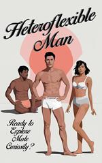 Heteroflexible Man - Ready to Explore Male Curiosity?