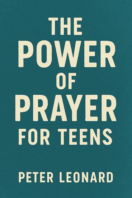 The Power of Prayer for Teens - Leonard Peter - ebook