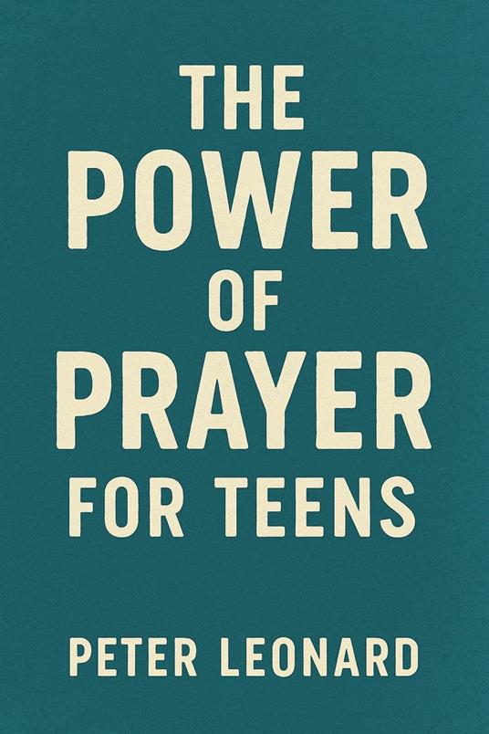 The Power of Prayer for Teens - Leonard Peter - ebook