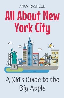 All About New York City: A Kid's Guide to the Big Apple - Anam Rasheed - cover