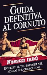 Guida definitiva al cornuto - Inserisci il tuo partner nel mondo del cuckolding