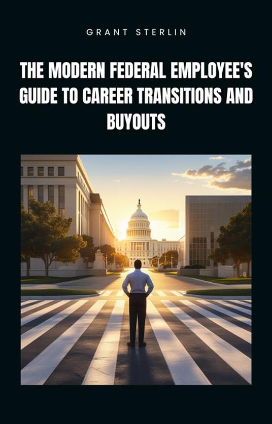 The Modern Federal Employee's Guide to Career Transitions and Buyouts