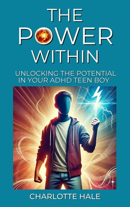 The Power Within, Unlocking The Potential In Your ADHD Teen Boy