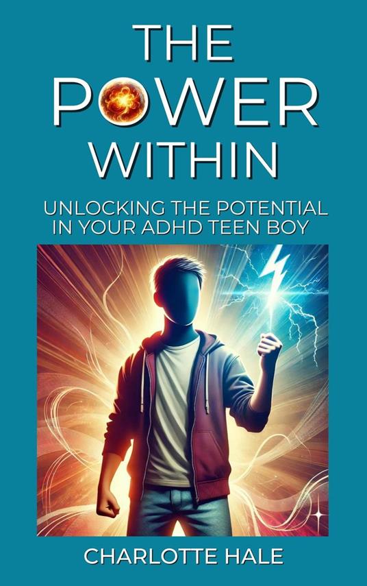 The Power Within, Unlocking The Potential In Your ADHD Teen Boy