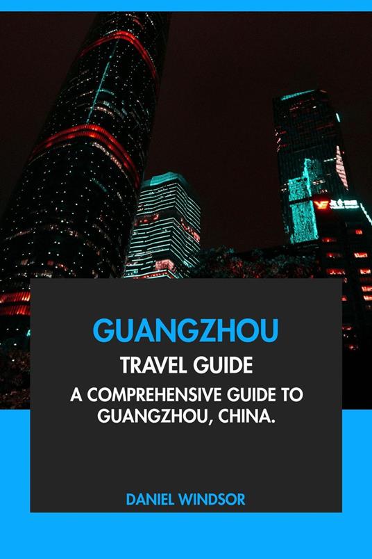 Guangzhou Travel Guide: A Comprehensive Guide to Guangzhou, China
