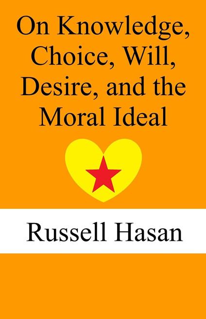 On Knowledge, Choice, Will, Desire, and the Moral Ideal