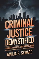 Criminal Justice Demystified: Power, Process, and Protection