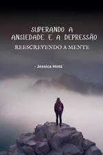 Superando a ansiedade e a depressão - Reescrevendo a mente