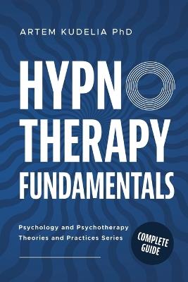 Hypnotherapy Fundamentals: Complete Guide - Artem Kudelia - cover
