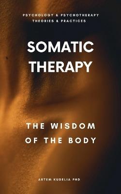 Somatic Therapy: The Wisdom of the Body - Artem Kudelia - cover