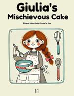 Giulia's Mischievous Cake: Bilingual Italian-English Stories for Kids