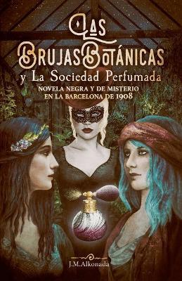 Las Brujas Botanicas y la Sociedad Perfumada - J M Alkonada - cover