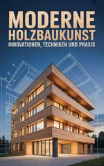Moderne Holzbaukunst: Innovationen, Techniken und Praxis