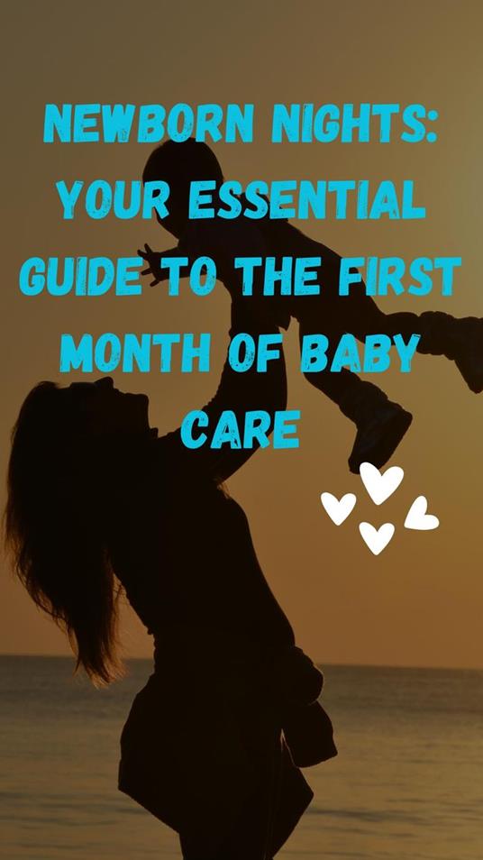Newborn Nights: Your Essential Guide to the First Month of Baby Care