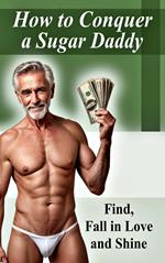 How to Win Over a Sugar Daddy - Find, Fall in Love and Shine