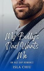 My Bully's Dad Wants Me: An Age Gap Romance
