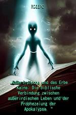 „Außerirdische und das Erbe Kains: Die biblische Verbindung zwischen außerirdischem Leben und der Prophezeiung der Apokalypse. “