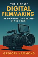 The Rise of Digital Filmmaking: Revolutionizing Movies in the 2000s