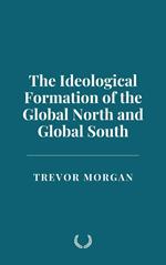 The Ideological Formation of the Global North and Global South