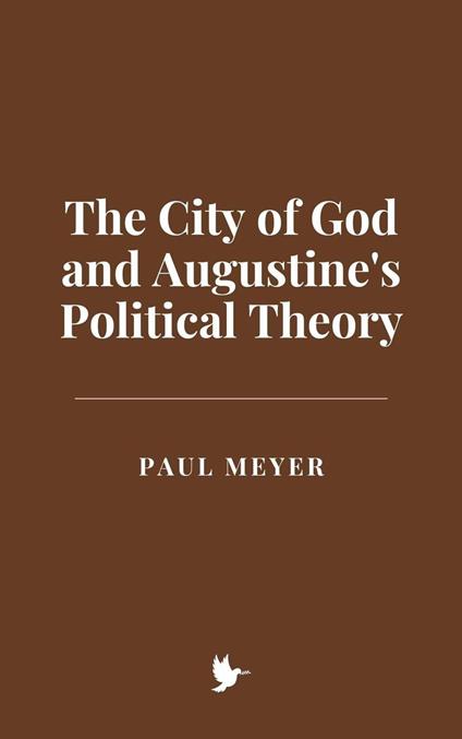 The City of God and Augustine's Political Theory - Meyer, paul - ebook